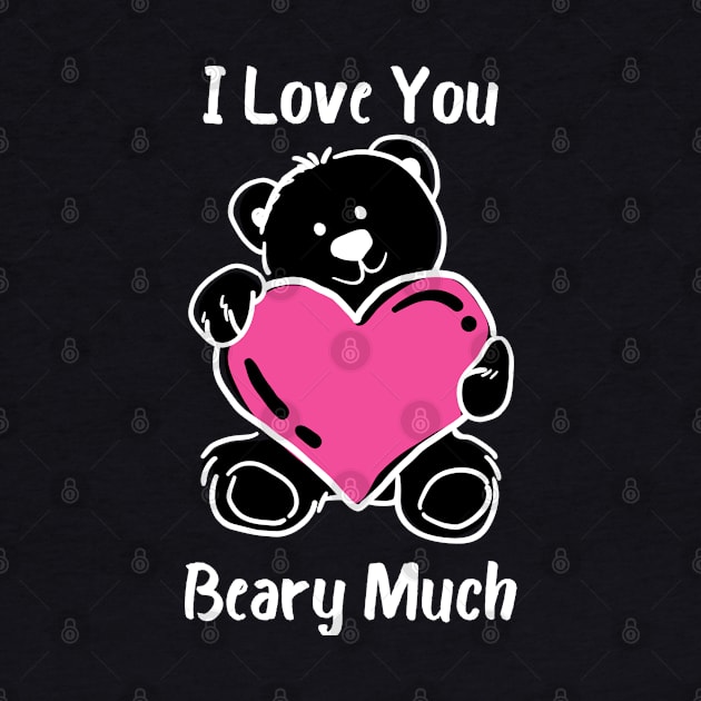 I Love You Beary Much. I Love You Very Much. Bear Lover Pun Quote. Great Gift for Mothers Day, Fathers Day, Birthdays, Christmas or Valentines Day. by That Cheeky Tee